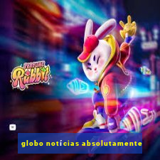 globo notícias absolutamente